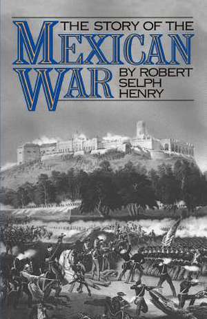 The Story Of The Mexican War de Robert Selph Henry