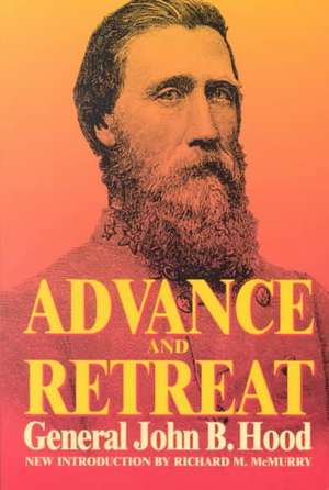 Advance And Retreat: Personal Experiences In The United States And Confederate States Armies de General John Bell Hood