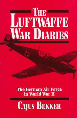 The Luftwaffe War Diaries: The German Air Force in World War II de Cajus Bekker