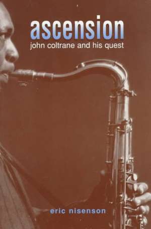 Ascension: John Coltrane And His Quest de Eric Nisenson