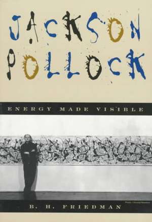 Jackson Pollock: Energy Made Visible de B. H. Friedman