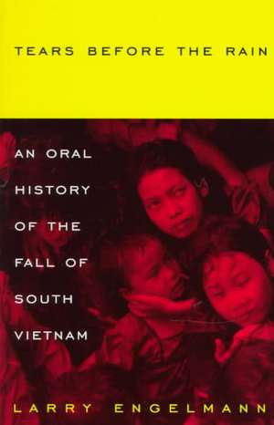 Tears Before The Rain: An Oral History of the Fall of South Vietnam de Larry Engelmann