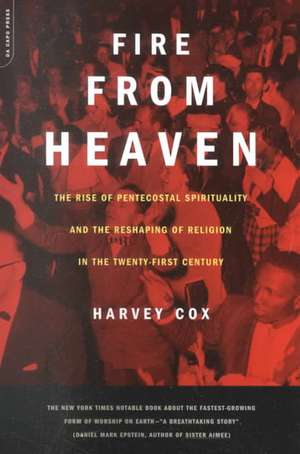 Fire From Heaven: The Rise Of Pentecostal Spirituality And The Reshaping Of Religion In The 21st Century de Harvey Cox