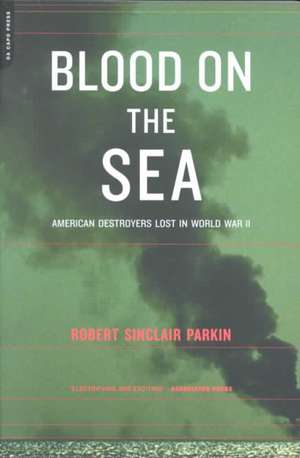 Blood On The Sea: American Destroyers Lost In World War II de Robert Sinclair Parkin