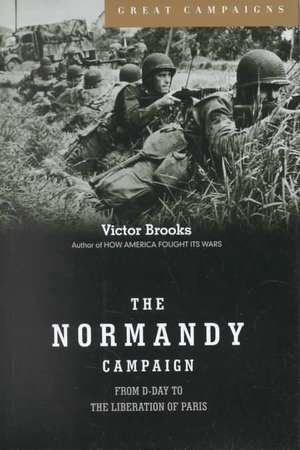 The Normandy Campaign: From D-day To The Liberation Of Paris de Victor Brooks