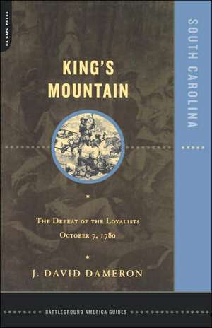 Kings Mountain: The Defeat Of The Loyalists October 7, 1780 de Dave Dameron