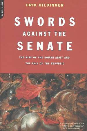 Swords Against The Senate: The Rise Of The Roman Army And The Fall Of The Republic de Erik Hildinger