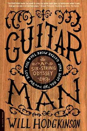 Guitar Man: A Six-String Odyssey, or, You Love that Guitar More than You Love Me de Will Hodgkinson