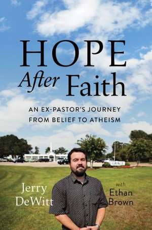 Hope after Faith: An Ex-Pastor's Journey from Belief to Atheism de Jerry DeWitt