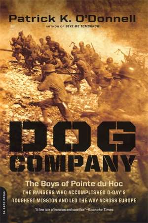 Dog Company: The Boys of Pointe du Hoc--the Rangers Who Accomplished D-Day's Toughest Mission and Led the Way across Europe de Patrick K. O'Donnell