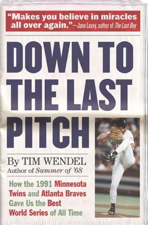 Down to the Last Pitch: How the 1991 Minnesota Twins and Atlanta Braves Gave Us the Best World Series of All Time de Tim Wendel