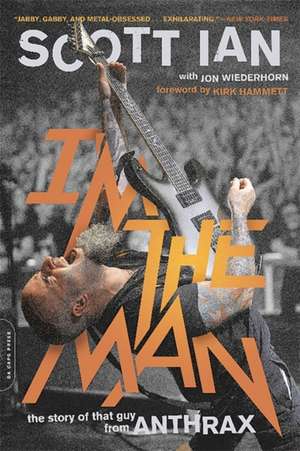 I'm the Man: The Story of That Guy from Anthrax de Scott Ian