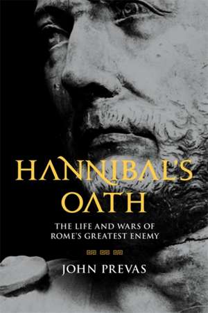 Hannibal's Oath: The Life and Wars of Rome's Greatest Enemy de John Prevas