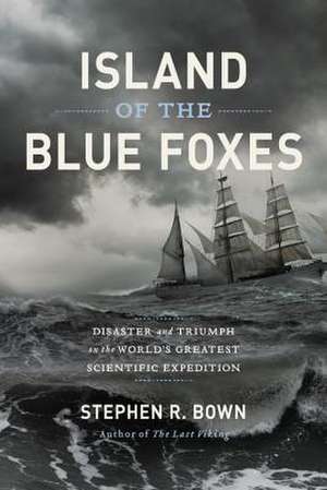 Island of the Blue Foxes: Disaster and Triumph on the World's Greatest Scientific Expedition de Stephen R. Bown