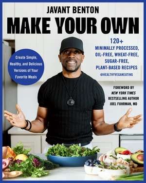 Make Your Own: 120+ Minimally Processed, Oil-Free, Wheat-Free, Sugar-Free, Plant-based Recipes de Javant Benton