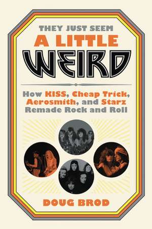 They Just Seem a Little Weird : How KISS, Cheap Trick, Aeros