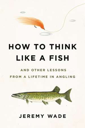 How to Think Like a Fish de Jeremy Wade