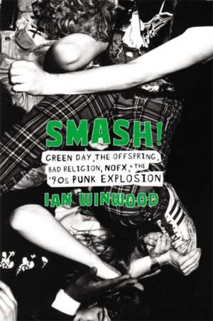 Smash!: Green Day, The Offspring, Bad Religion, NOFX, and the '90s Punk Explosion de Ian Winwood