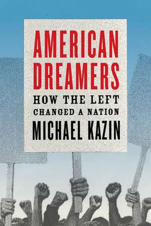 American Dreamers: How the Left Changed a Nation de Michael Kazin