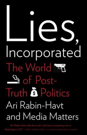 Lies, Incorporated: The World of Post-Truth Politics de Ari Rabin-Havt