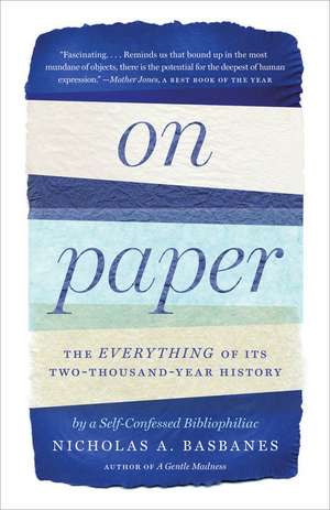 On Paper: The Everything of Its Two-Thousand-Year History de Nicholas A Basbanes