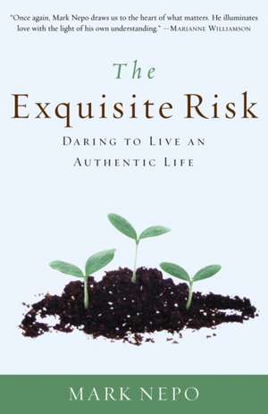 The Exquisite Risk: Daring to Live an Authentic Life de Mark Nepo