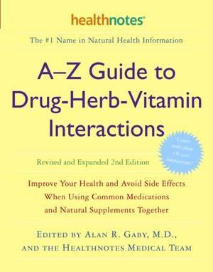 A-Z Guide to Drug-Herb-Vitamin Interactions: Improve Your Health and Avoid Side Effects When Using Common Medications and Natural Supplements Together de Alan R. Gaby