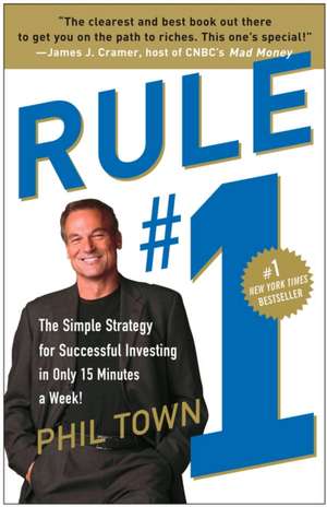 Rule #1: The Simple Strategy for Successful Investing in Only 15 Minutes a Week! de Phil Town