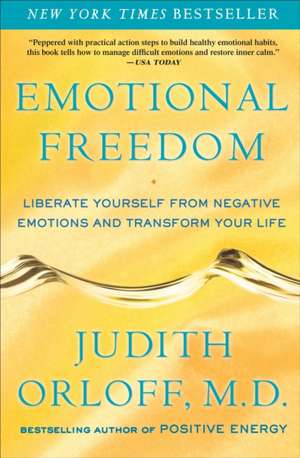 Emotional Freedom: Liberate Yourself from Negative Emotions and Transform Your Life de Judith Orloff