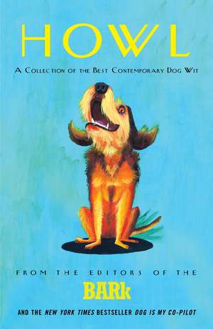 Howl: A Collection of the Best Contemporary Dog Wit de Editors of The Bark