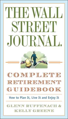 The Wall Street Journal. Complete Retirement Guidebook: How to Plan It, Live It and Enjoy It de Glenn Ruffenach