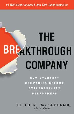 The Breakthrough Company: How Everyday Companies Become Extraordinary Performers de Keith R. Mcfarland