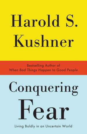 Conquering Fear: Living Boldly in an Uncertain World de Harold S. Kushner