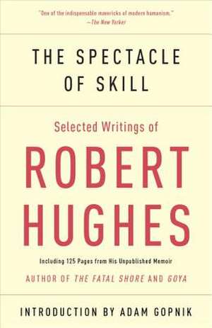 The Spectacle of Skill de Robert Hughes