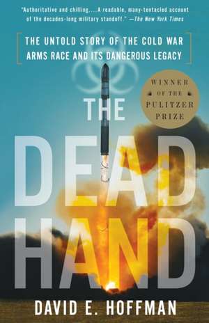 The Dead Hand: The Untold Story of the Cold War Arms Race and Its Dangerous Legacy de David E. Hoffman