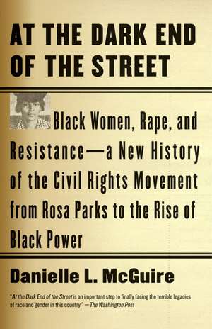 At the Dark End of the Street: Black Women, Rape, and Resistance--A New History of the Civil Rights Movement from Rosa Parks to the Rise of Black Pow de Danielle L. McGuire