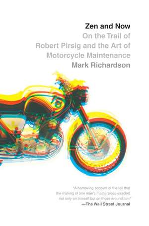 Zen and Now: On the Trail of Robert Pirsig and the Art of Motorcycle Maintenance de Mark Richardson