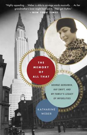 The Memory of All That: George Gershwin, Kay Swift, and My Family's Legacy of Infidelities de Katharine Weber