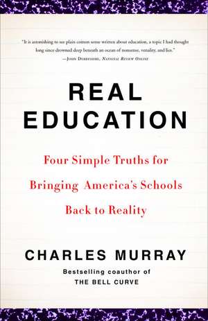 Real Education: Four Simple Truths for Bringing America's Schools Back to Reality de Charles Murray