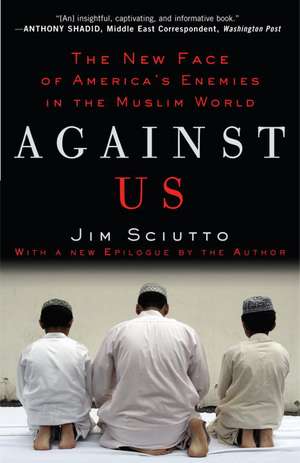 Against Us: The New Face of America's Enemies in the Muslim World de Jim Sciutto