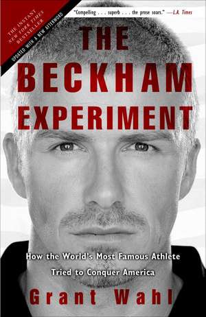 The Beckham Experiment: How the World's Most Famous Athlete Tried to Conquer America de Grant Wahl