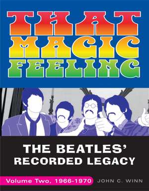 That Magic Feeling: The Beatles' Recorded Legacy, Volume Two, 1966-1970 de John C. Winn