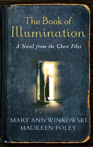 The Book of Illumination: A Novel from the Ghost Files de Mary Ann Winkowski