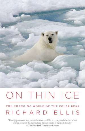 On Thin Ice: The Changing World of the Polar Bear de Richard Ellis