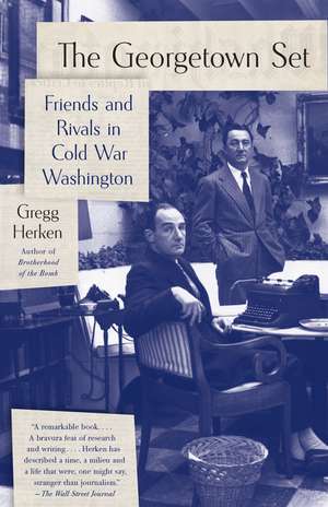 The Georgetown Set: Friends and Rivals in Cold War Washington de Gregg Herken