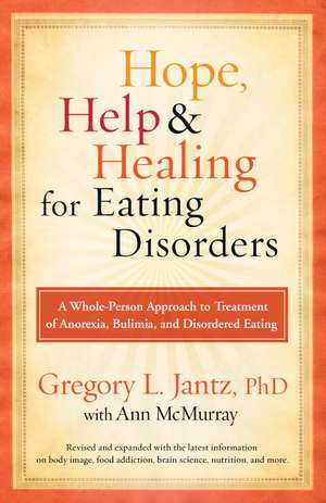 Hope, Help, and Healing for Eating Disorders: A Whole-Person Approach to Treatment of Anorexia, Bulimia, and Disordered Eating de Gregory Jantz