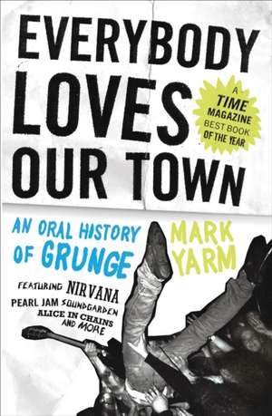 Everybody Loves Our Town: An Oral History of Grunge de Mark Yarm