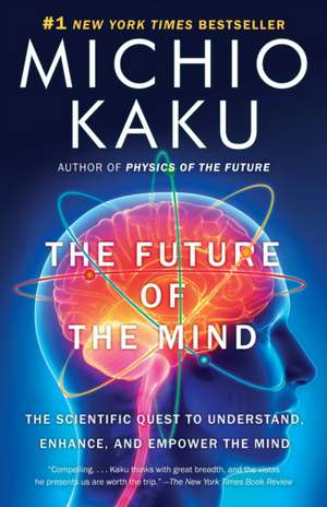 The Future of the Mind: The Scientific Quest to Understand, Enhance, and Empower the Mind de Michio Kaku