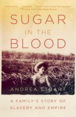 Sugar in the Blood: A Family's Story of Slavery and Empire de Andrea Stuart