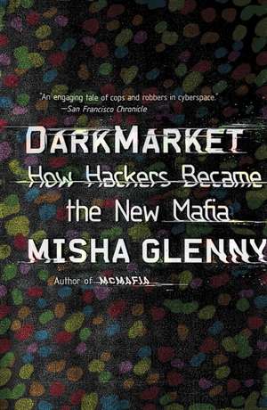 Darkmarket: How Hackers Became the New Mafia de Misha Glenny